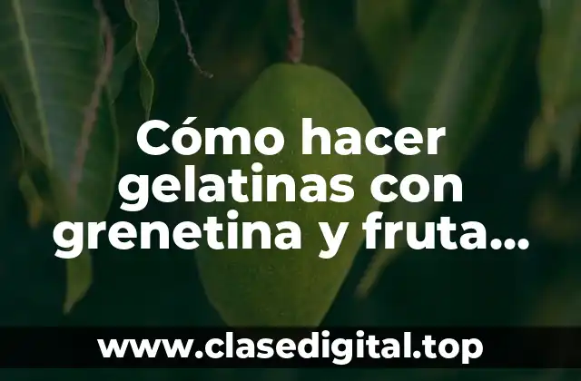 Cómo hacer gelatinas con grenetina y fruta natural