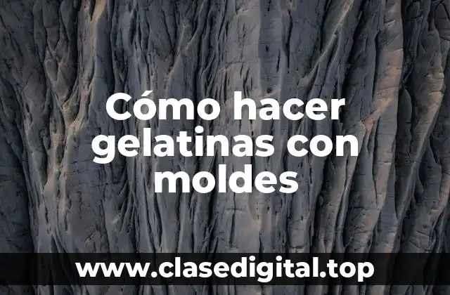 Cómo hacer gelatinas con moldes