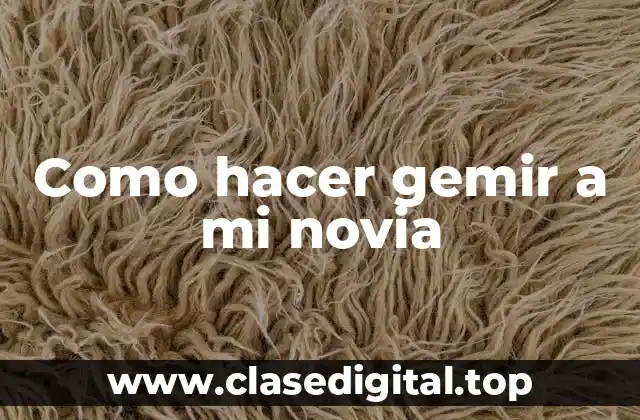 Como hacer gemir a mi novia