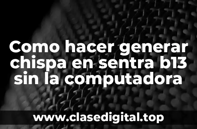 Como hacer generar chispa en sentra b13 sin la computadora