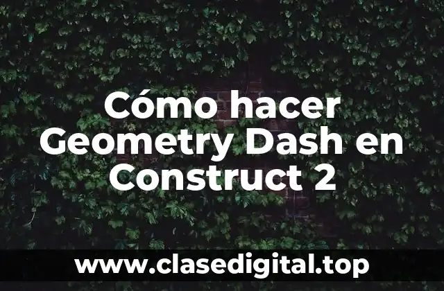 Cómo hacer Geometry Dash en Construct 2