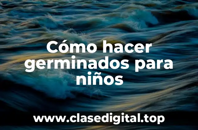 Cómo hacer germinados para niños