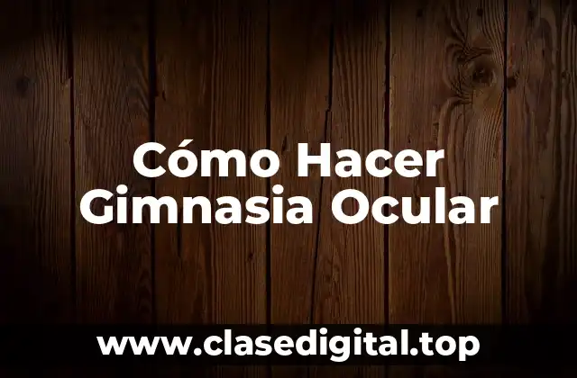Cómo Hacer Gimnasia Ocular
