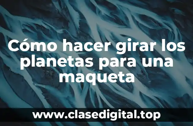 Cómo hacer girar los planetas para una maqueta
