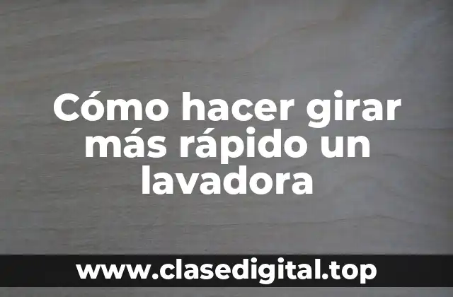 Cómo hacer girar más rápido un lavadora