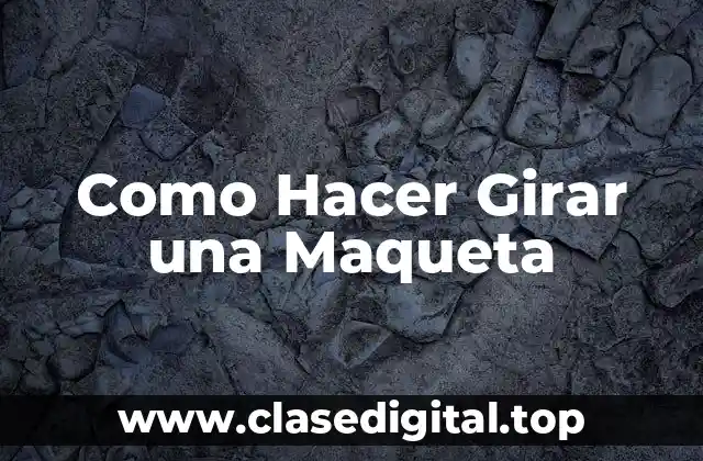 Como Hacer Girar una Maqueta