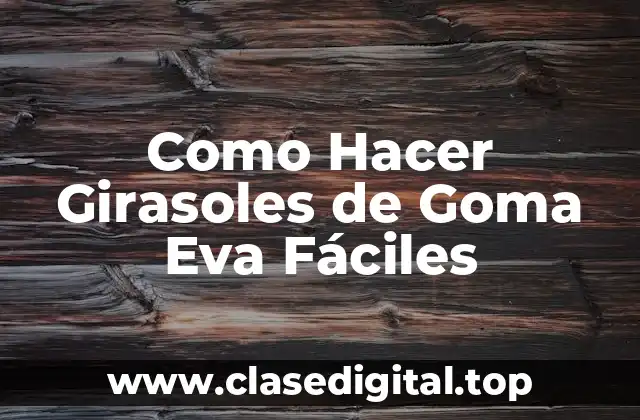 Como Hacer Girasoles de Goma Eva Fáciles