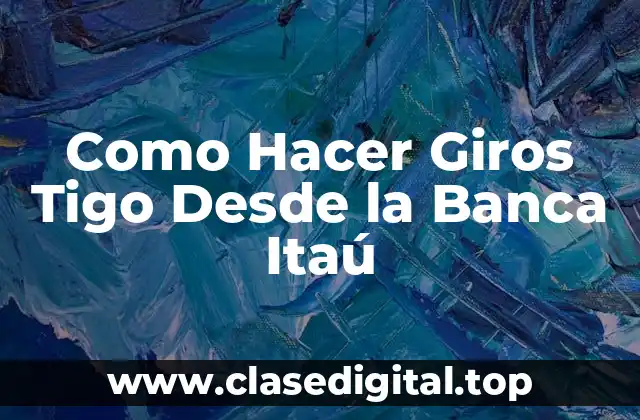 Como Hacer Giros Tigo Desde la Banca Itaú