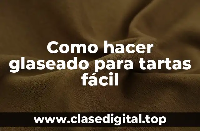 Como hacer glaseado para tartas fácil