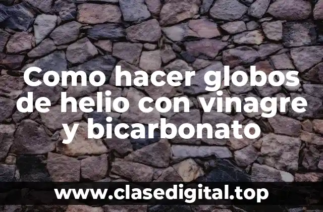 Como hacer globos de helio con vinagre y bicarbonato