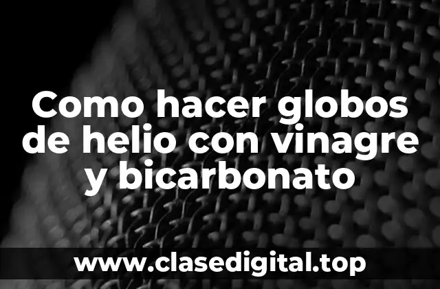 Como hacer globos de helio con vinagre y bicarbonato
