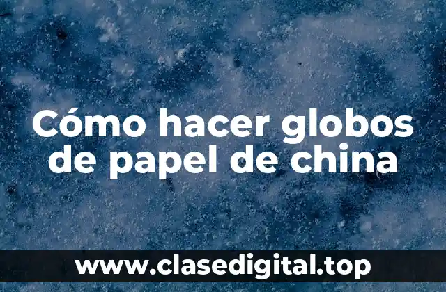 Cómo hacer globos de papel de china