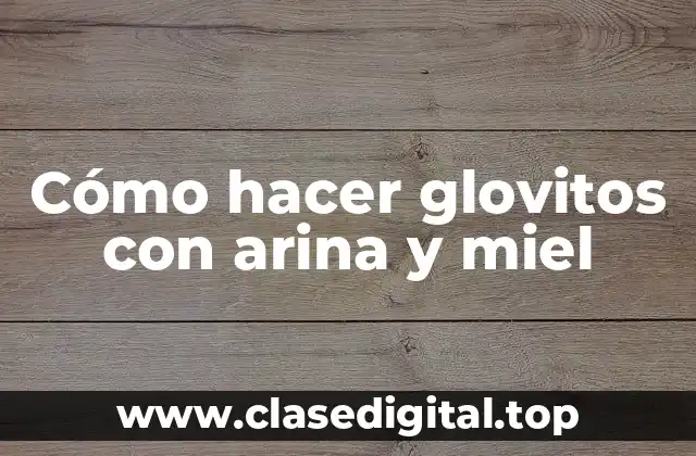 Cómo hacer glovitos con arina y miel