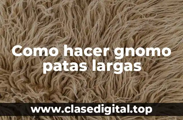 Como hacer gnomo patas largas
