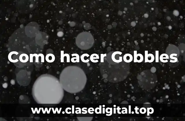 Como hacer Gobbles