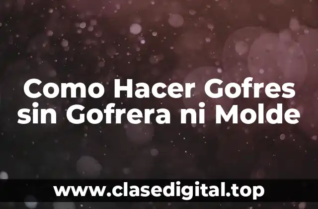 Como Hacer Gofres sin Gofrera ni Molde