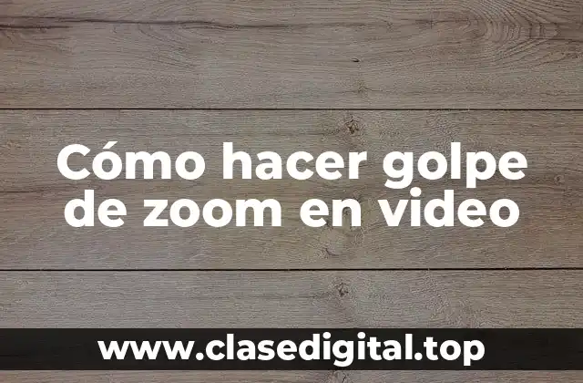 Cómo hacer golpe de zoom en video