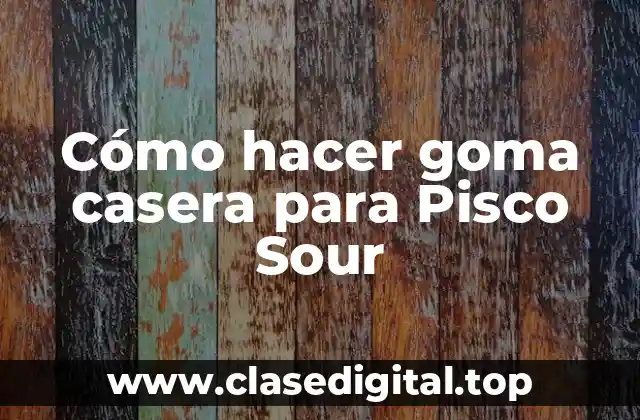 Cómo hacer goma casera para Pisco Sour