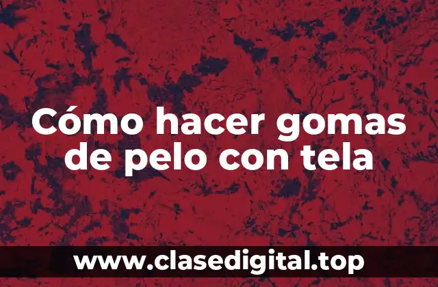 Cómo hacer gomas de pelo con tela