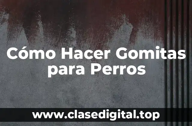 Cómo Hacer Gomitas para Perros
