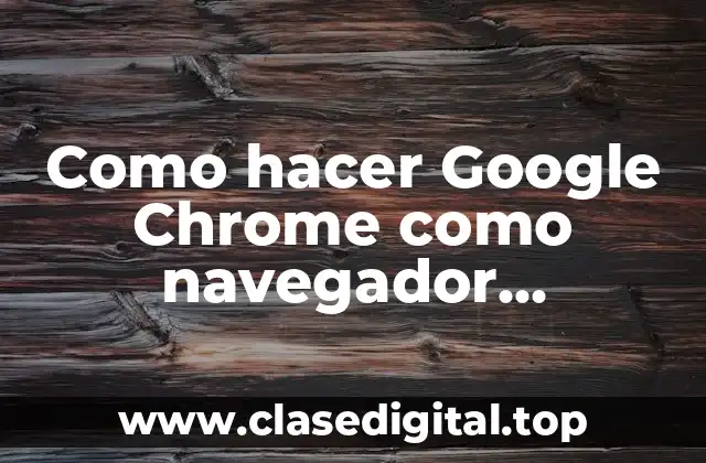 Como hacer Google Chrome como navegador predeterminado