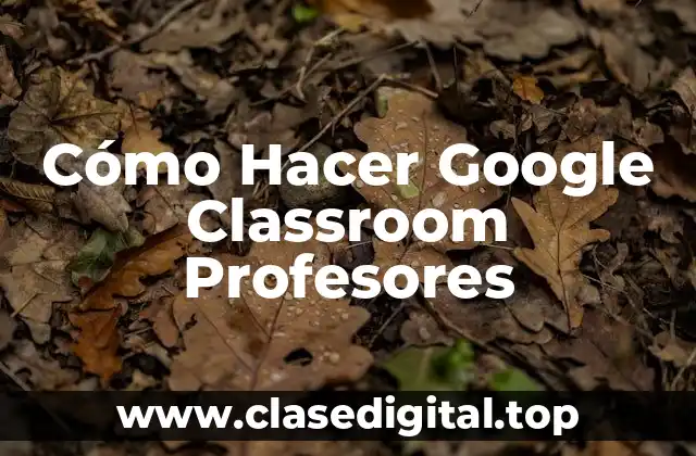 Cómo Hacer Google Classroom Profesores