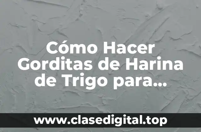 Cómo Hacer Gorditas de Harina de Trigo para Rellenar