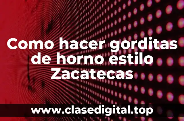 Como hacer gorditas de horno estilo Zacatecas