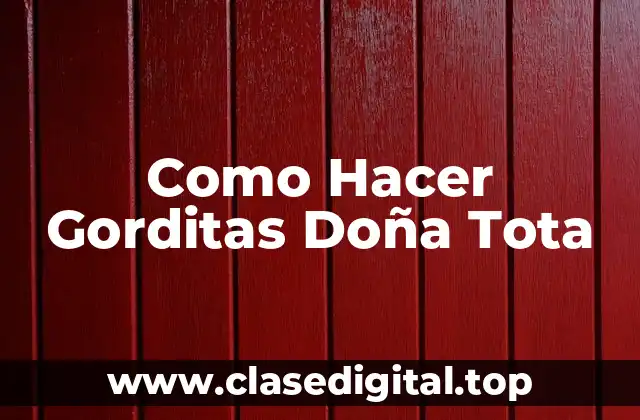 ¿Qué son las Gorditas Doña Tota?