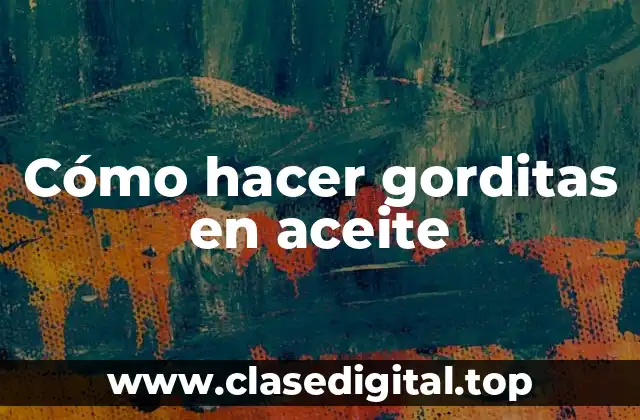 Cómo hacer gorditas en aceite