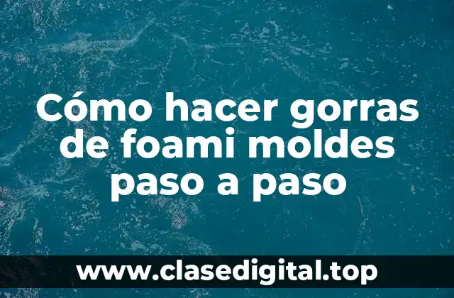 Cómo hacer gorras de foami moldes paso a paso