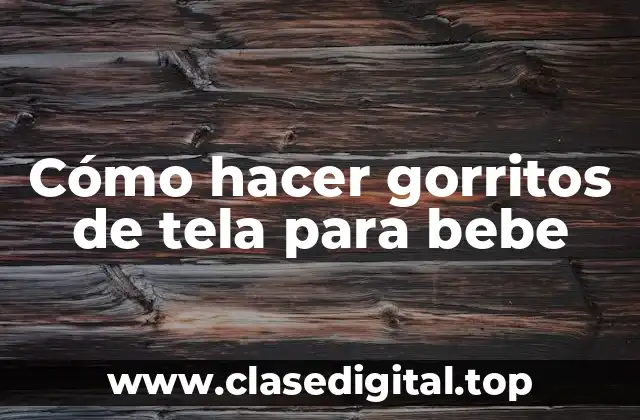 Cómo hacer gorritos de tela para bebe