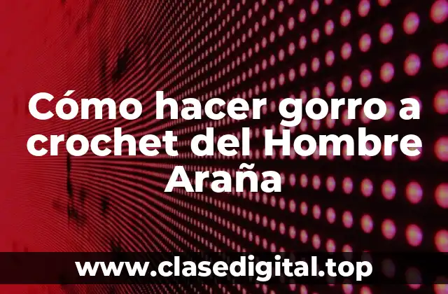 Cómo hacer gorro a crochet del Hombre Araña