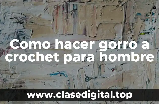 Como hacer gorro a crochet para hombre