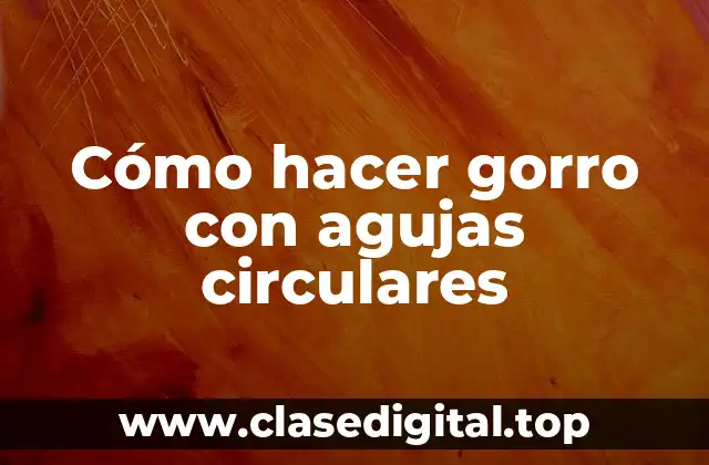 Cómo hacer gorro con agujas circulares