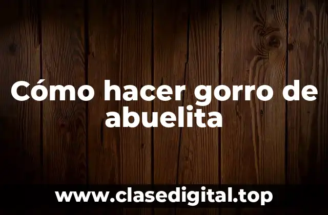 Cómo hacer gorro de abuelita