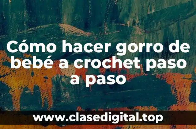 Cómo hacer gorro de bebé a crochet paso a paso