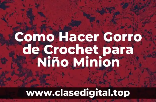 ¿Qué es un Gorro de Crochet para Niño Minion?