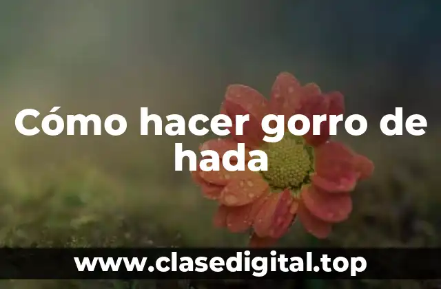 ¿Qué es un gorro de hada?