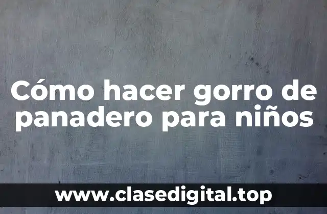 Cómo hacer gorro de panadero para niños