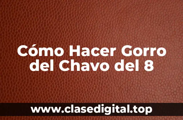 Cómo Hacer Gorro del Chavo del 8