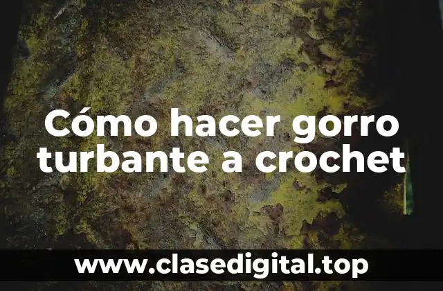 Cómo hacer gorro turbante a crochet