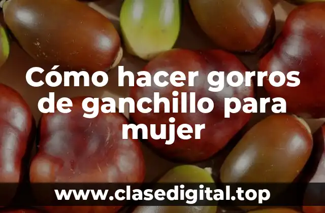 Cómo hacer gorros de ganchillo para mujer