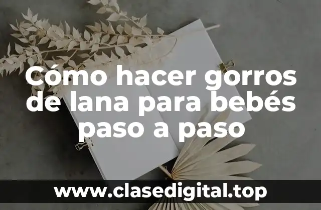 Cómo hacer gorros de lana para bebés paso a paso