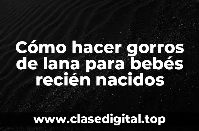 Cómo hacer gorros de lana para bebés recién nacidos