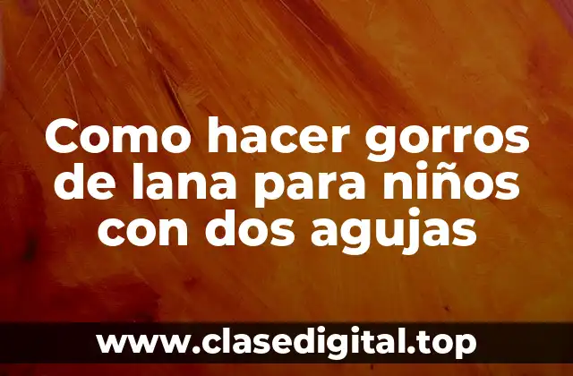 Como hacer gorros de lana para niños con dos agujas