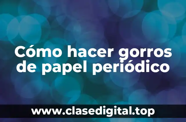 Cómo hacer gorros de papel periódico