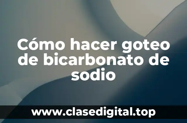 Cómo hacer goteo de bicarbonato de sodio