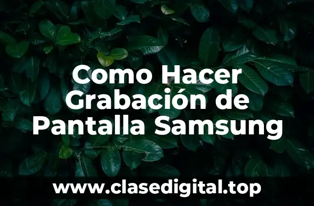 ¿Qué es la Grabación de Pantalla en un Dispositivo Samsung?