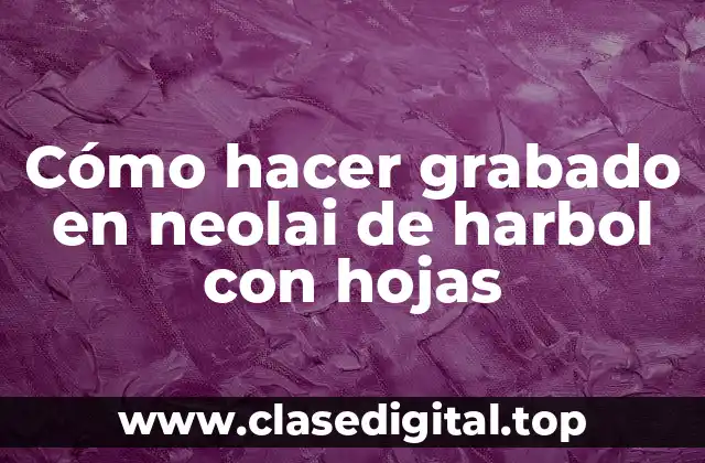 Cómo hacer grabado en neolai de harbol con hojas